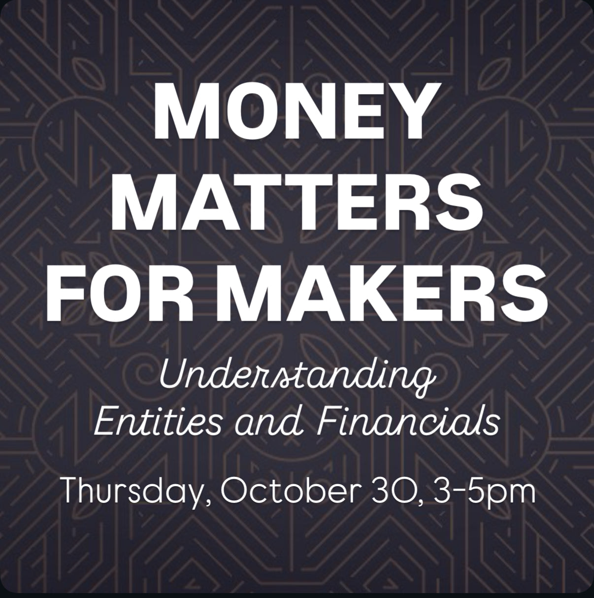 Money Matters for Makers | Thursday, October 30, 3-5pm