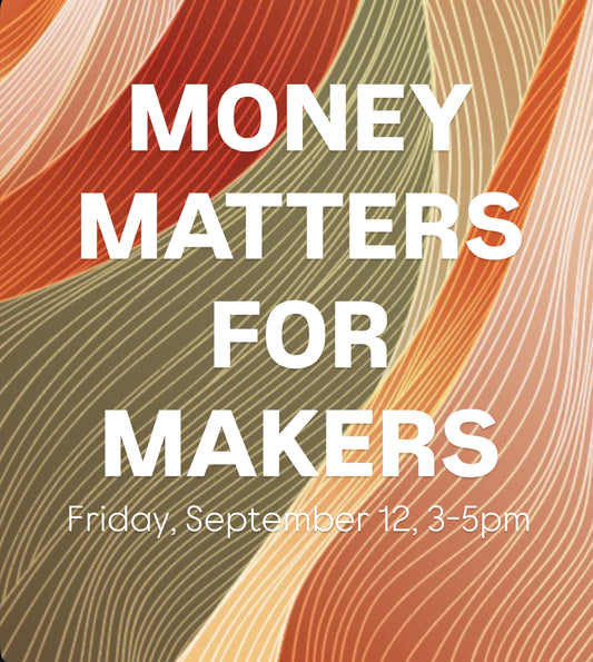 Money Matters for Makers | Friday, September 12, 3-5pm